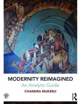 Carte Modernity Reimagined: An Analytic Guide Chandra Mukerji