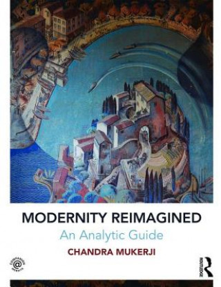 Book Modernity Reimagined: An Analytic Guide Chandra Mukerji