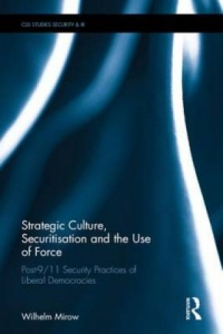 Könyv Strategic Culture, Securitisation and the Use of Force Wilhelm Mirow