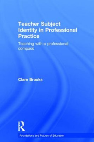 Könyv Teacher Subject Identity in Professional Practice Clare Brooks