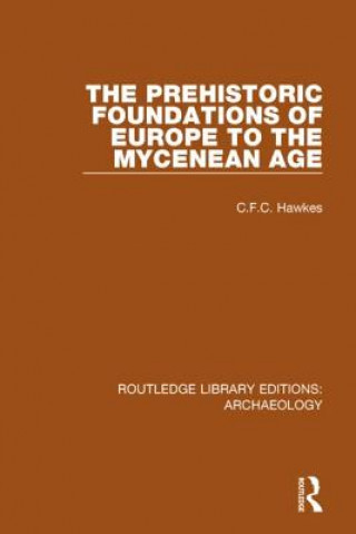 Kniha Prehistoric Foundations of Europe to the Mycenean Age C.F.C. Hawkes