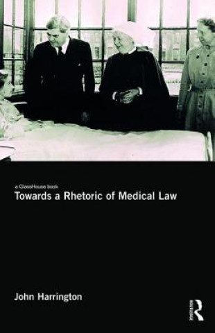 Kniha Towards a Rhetoric of Medical Law John Harrington