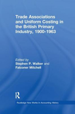 Kniha Trade Associations and Uniform Costing in the British Printing Industry, 1900-1963 Stephen P. Walker