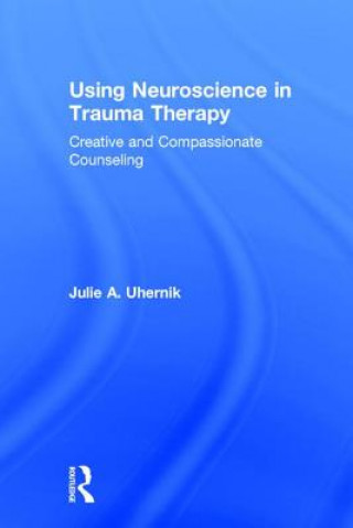 Livre Using Neuroscience in Trauma Therapy Julie A. Uhernik