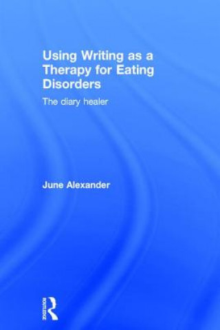 Könyv Using Writing as a Therapy for Eating Disorders June Alexander