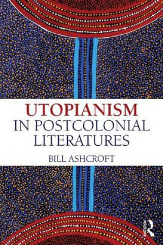 Book Utopianism in Postcolonial Literatures Bill Ashcroft