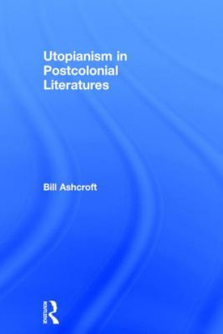 Book Utopianism in Postcolonial Literatures Bill Ashcroft