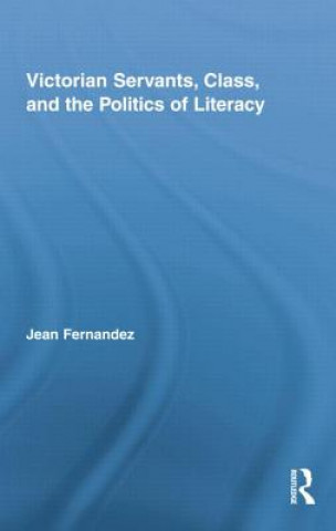 Könyv Victorian Servants, Class, and the Politics of Literacy Jean Fernandez