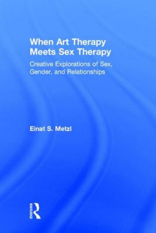 Kniha When Art Therapy Meets Sex Therapy Einat S. Metzl