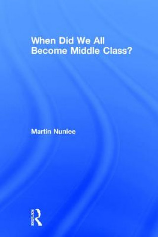 Livre When Did We All Become Middle Class? Martin Nunlee