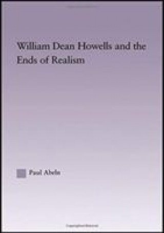 Kniha William Dean Howells and the Ends of Realism Paul Abeln