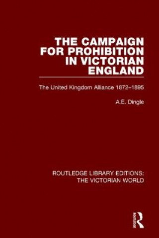 Könyv Campaign for Prohibition in Victorian England Anthony E. Dingle