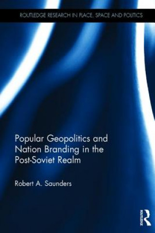 Carte Popular Geopolitics and Nation Branding in the Post-Soviet Realm Robert A. Saunders