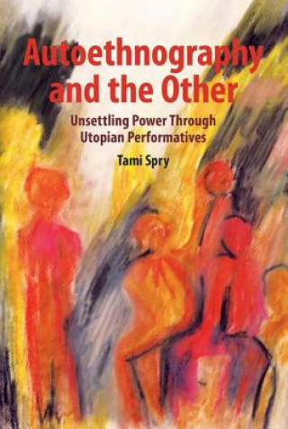 Kniha Autoethnography and the Other Tami Spry