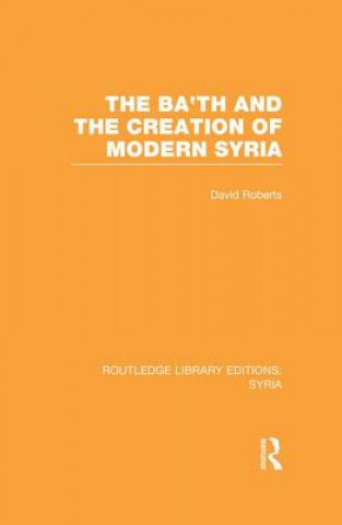 Könyv Ba'th and the Creation of Modern Syria (RLE Syria) David Roberts