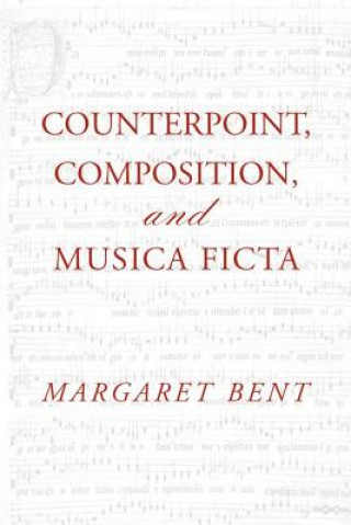 Könyv Counterpoint, Composition and Musica Ficta Margaret Bent