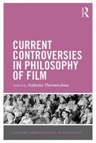 Könyv Current Controversies in Philosophy of Film Katherine Thomson-Jones