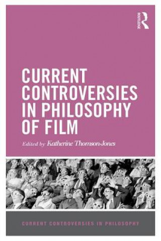 Kniha Current Controversies in Philosophy of Film Katherine Thomson-Jones