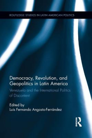 Książka Democracy, Revolution and Geopolitics in Latin America Luis Fernando Angosto-Ferrández