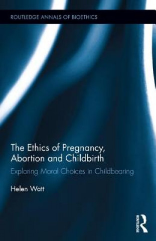 Kniha Ethics of Pregnancy, Abortion and Childbirth Helen Watt