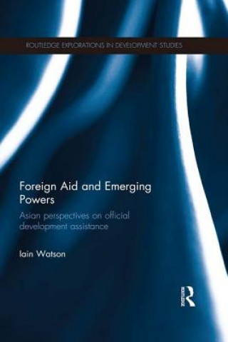 Kniha Foreign Aid and Emerging Powers Iain Watson