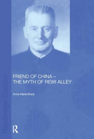 Kniha Friend of China - The Myth of Rewi Alley Anne-Marie Brady