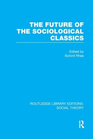 Kniha Future of the Sociological Classics (RLE Social Theory) 