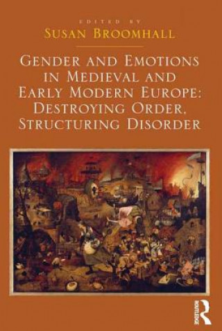 Carte Gender and Emotions in Medieval and Early Modern Europe: Destroying Order, Structuring Disorder Susan Broomhall