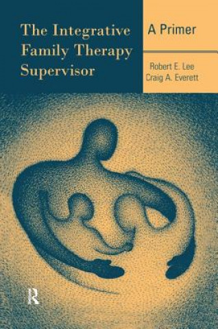 Kniha Integrative Family Therapy Supervisor: A Primer Robert E. Lee