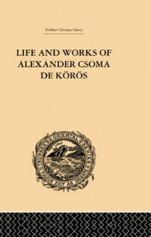 Carte Life and Works of Alexander Csoma De Koros Theodore Duka