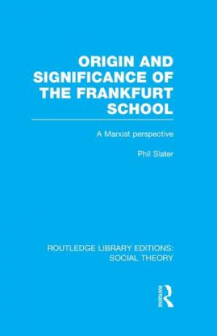 Kniha Origin and Significance of the Frankfurt School (RLE Social Theory) Phil Slater