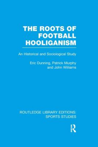 Kniha Roots of Football Hooliganism Eric Dunning