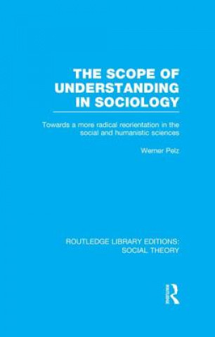 Kniha Scope of Understanding in Sociology (RLE Social Theory) Werner Pelz