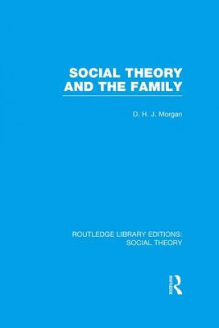 Könyv Social Theory and the Family (RLE Social Theory) D. H. J. Morgan