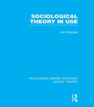 Könyv Sociological Theory in Use (RLE Social Theory) Kenneth Menzies