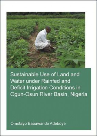 Kniha Sustainable Use of Land and Water Under Rainfed and Deficit Irrigation Conditions in Ogun-Osun River Basin, Nigeria Omotayo Babawande Adeboye