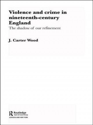 Carte Violence and Crime in Nineteenth Century England J Carter Wood