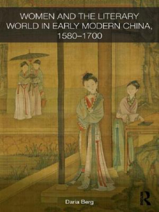 Książka Women and the Literary World in Early Modern China, 1580-1700 Daria Berg