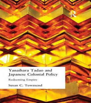 Knjiga Yanihara Tadao and Japanese Colonial Policy Susan C. Townsend