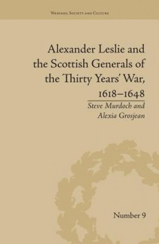 Carte Alexander Leslie and the Scottish Generals of the Thirty Years' War, 1618-1648 Alexia Grosjean