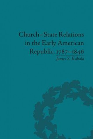 Book Church-State Relations in the Early American Republic, 1787-1846 James S. Kabala