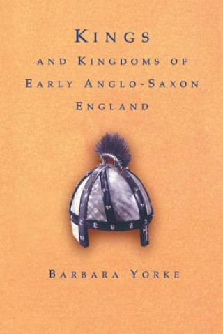 Könyv Kings and Kingdoms of Early Anglo-Saxon England Barbara Yorke
