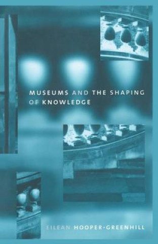 Książka Museums and the Shaping of Knowledge Eileen Hooper Greenhill