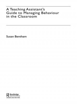 Könyv Teaching Assistant's Guide to Managing Behaviour in the Classroom Susan Bentham