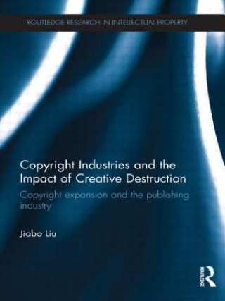 Könyv Copyright Industries and the Impact of Creative Destruction Jiabo Liu