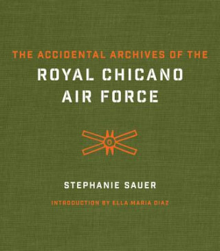 Könyv Accidental Archives of the Royal Chicano Air Force Stephanie Sauer