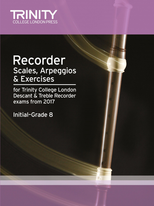 Tiskovina Recorder Scales, Arpeggios & Exercises Initial Grade to Grade 8 from 2017 TRINITY COLLEGE LOND