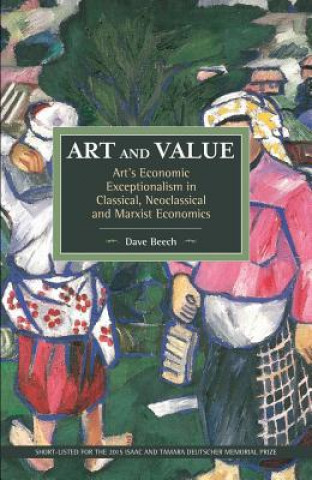 Knjiga Art And Value: Art's Economic Exceptionalism In Classical, Neoclassical And Marxist Economics Dave Beech