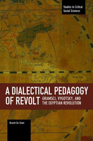 Kniha Dialectical Pedagogy Of Revolt, A: Gramsci, Vygotsky, And The Egyptian Revolution Brecht de Smet