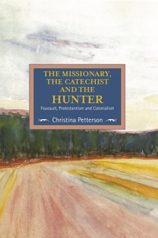 Kniha Missionary, The Catechist And The Hunter: Foucault, Protestantism And Colonialism Christina Petterson